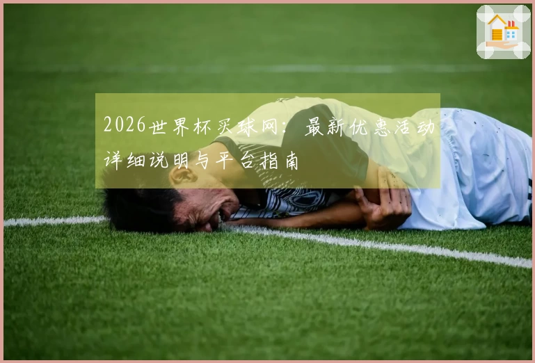 2026世界杯买球网：最新优惠活动详细说明与平台指南