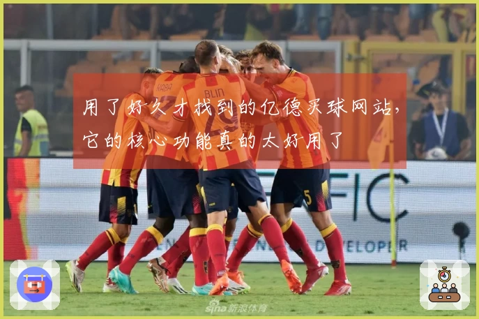 用了好久才找到的亿德买球网站，它的核心功能真的太好用了