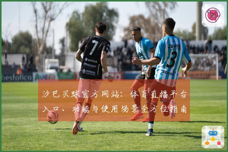 沙巴买球官方网站：体育直播平台入口、功能与使用场景全方位指南