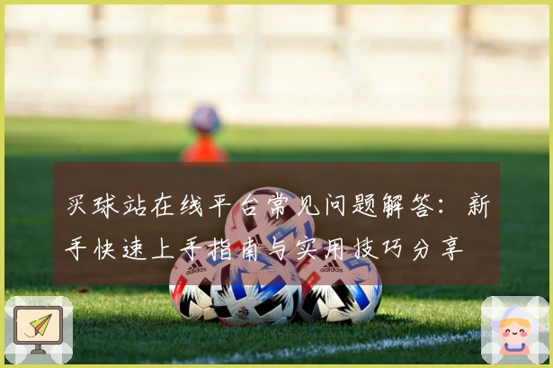 买球站在线平台常见问题解答：新手快速上手指南与实用技巧分享